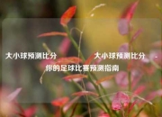 大小球预测比分⚽🌈大小球预测比分⚽ - 你的足球比赛预测指南