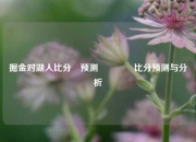 掘金对湖人比分⚽预测🏐比分预测与分析