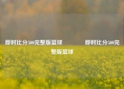 即时比分500完整版篮球🥎即时比分500完整版篮球