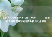 皇家社会对巴塞罗那比分⚽预测🌈皇家社会对巴塞罗那的比赛分析与比分预测