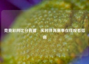 竞竟彩网比分直播⚾实时体育赛事在线观看指南