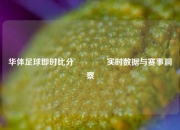 华体足球即时比分🌈实时数据与赛事洞察
