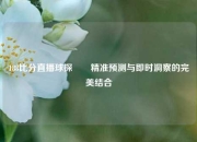 188比分直播球探✌️精准预测与即时洞察的完美结合