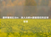 德甲赛程比分DS⚾深入分析DS数据背后的足球智慧