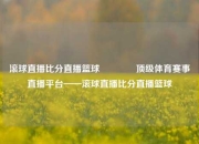 滚球直播比分直播篮球🥈顶级体育赛事直播平台——滚球直播比分直播篮球