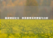 新浪爱彩比分⚾体育赛事实时更新与分析