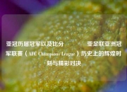 亚冠历届冠军以及比分🏅亚足联亚洲冠军联赛（AFC Champions League）历史上的辉煌时刻与精彩对决