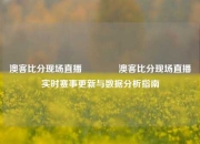 澳客比分现场直播👍澳客比分现场直播实时赛事更新与数据分析指南