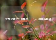 完整足球比分旧版本🏐回顾与展望