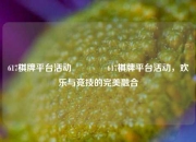 617棋牌平台活动🏅617棋牌平台活动，欢乐与竞技的完美融合