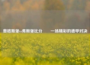 奥格斯堡vs弗赖堡比分✌️一场精彩的德甲对决