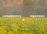 人民网棋牌游戏平台🏅丰富你的休闲生活