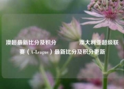 澳超最新比分及积分🏆澳大利亚超级联赛（A-League）最新比分及积分更新