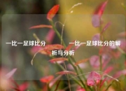 一比一足球比分🏅一比一足球比分的解析与分析