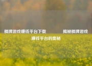 棋牌游戏赚钱平台下载🏀揭秘棋牌游戏赚钱平台的奥秘