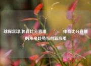 球探足球-体育比分直播🥈体育比分直播的未来趋势与创新应用
