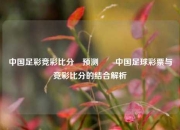 中国足彩竞彩比分⚽预测✌️中国足球彩票与竞彩比分的结合解析