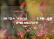世界杯比分⚽预测网站🥉世界杯比分预测网站的崛起与影响