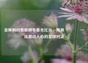 圣保利对奥斯纳布鲁克比分⚽预测🏀一场激动人心的足球对决