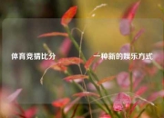体育竞猜比分⚽👍一种新的娱乐方式