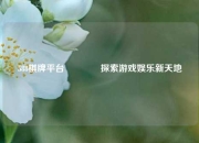 588棋牌平台🥎探索游戏娱乐新天地