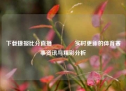 下载捷报比分直播🥉实时更新的体育赛事资讯与精彩分析