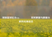 球探篮球比分win🎖️实时更新与数据分析的完美结合