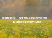 娱网棋牌平台⚾探索娱乐与休闲的全新路径——娱网棋牌平台的魅力与机遇