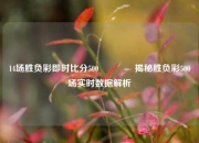 14场胜负彩即时比分500👍揭秘胜负彩500场实时数据解析