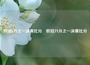 欧冠8分之一决赛比分⚾欧冠八分之一决赛比分