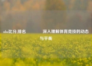 nba比分,排名🏀深入理解体育竞技的动态与平衡