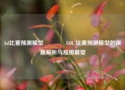 lol比赛预测模型🌈LOL 比赛预测模型的深度解析与应用展望