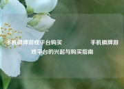 手机棋牌游戏平台购买🎖️手机棋牌游戏平台的兴起与购买指南