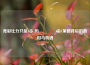 竞彩比分只能4串1吗🥎4串1策略背后的真相与机遇