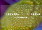 十三水棋牌游戏平台🏅十三水棋牌游戏平台的奇妙世界