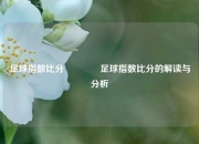 足球指数比分🏐足球指数比分的解读与分析