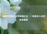 美国职业美式足球直播比分⚾一场激动人心的体育盛宴