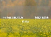 09年东部决赛大比分🎖️东部决赛的史诗对决