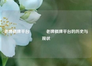 老牌棋牌平台🌈老牌棋牌平台的历史与现状