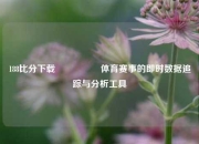 188比分下载🎖️体育赛事的即时数据追踪与分析工具