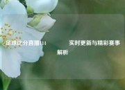 足球比分直播114🏐实时更新与精彩赛事解析