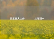 国足最大比分🏅从零到一