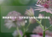 博体体育比分⚽实时更新与专业分析的完美结合