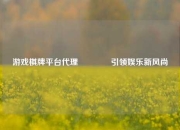 游戏棋牌平台代理👈引领娱乐新风尚