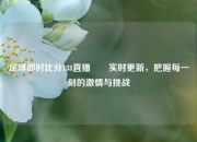 足球即时比分188直播✌️实时更新，把握每一刻的激情与挑战