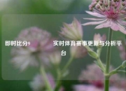 即时比分9🥈实时体育赛事更新与分析平台
