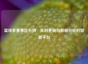 篮球多赛事比分网⚽实时更新与数据分析的智能平台