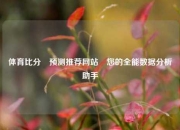体育比分⚽预测推荐网站⚽您的全能数据分析助手