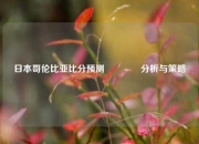 日本哥伦比亚比分预测🏅分析与策略
