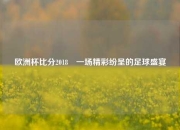 欧洲杯比分2018⚾一场精彩纷呈的足球盛宴